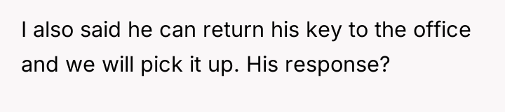 I also said he can return his key to the...