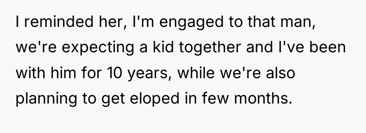 I reminded her, I'm engaged to that man, we're expecting...