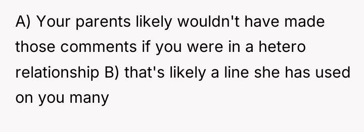 A) Your parents likely wouldn't have made those comments if...