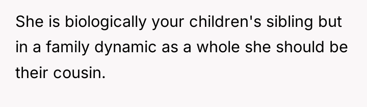 She is biologically your children's sibling but in a family...