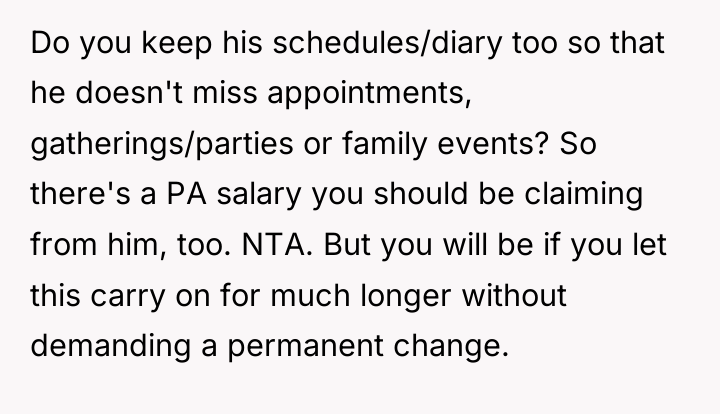 Do you keep his schedules/diary too so that he doesn't...