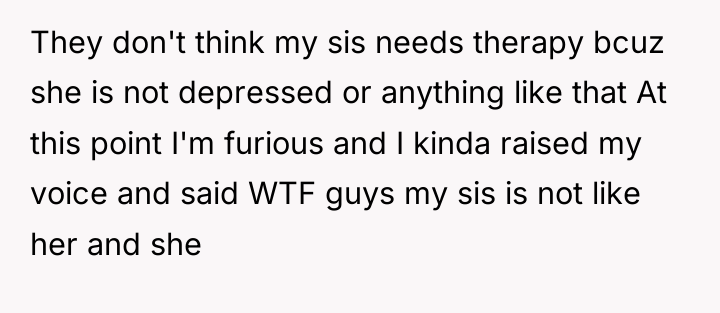 They don't think my sis needs therapy bcuz she is...