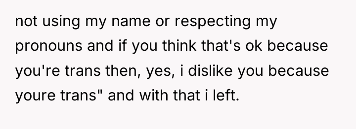 not using my name or respecting my pronouns and if...