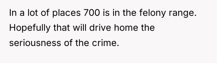 In a lot of places 700 is in the felony...