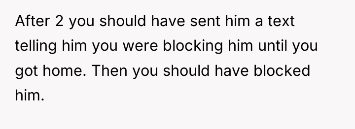 After 2 you should have sent him a text telling...