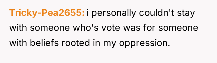 Tricky-Pea2655 i personally couldn't stay with someone who's vote was...