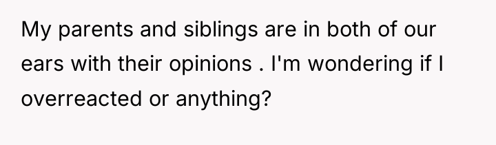 My parents and siblings are in both of our ears...