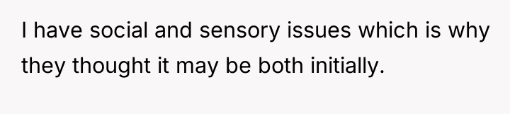 I have social and sensory issues which is why they...