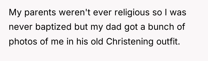 My parents weren't ever religious so I was never baptized...