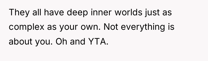 They all have deep inner worlds just as complex as...