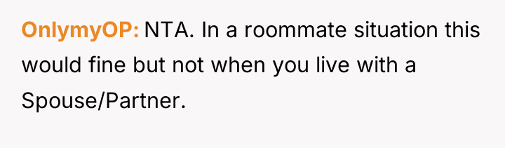 OnlymyOP NTA. In a roommate situation this would fine but...