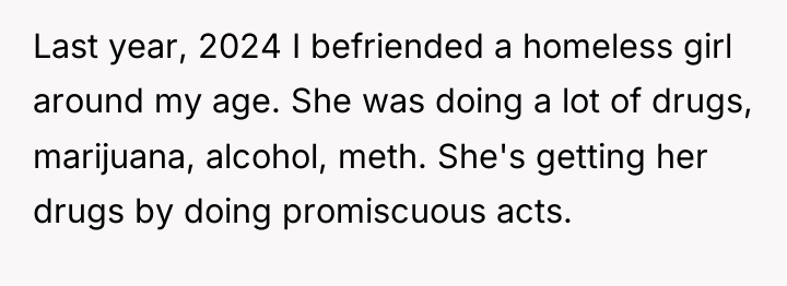 Last year, 2024 I befriended a homeless girl around my...