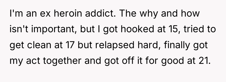 I'm an ex heroin addict. The why and how isn't...