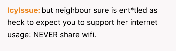 IcyIssue but neighbour sure is ent*tled as heck to expect...
