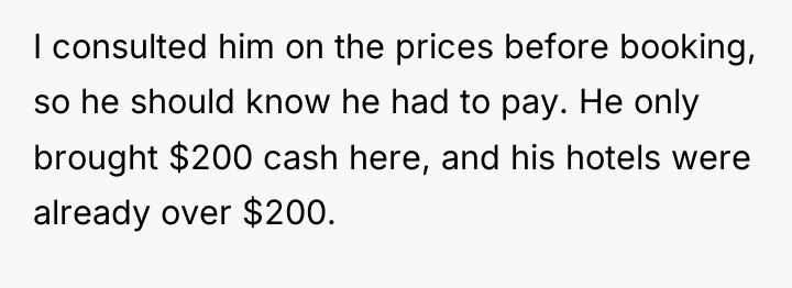 I consulted him on the prices before booking, so he...