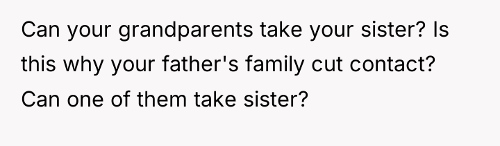 Can your grandparents take your sister? Is this why your...