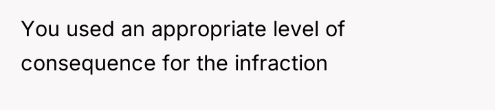 You used an appropriate level of consequence for the infraction