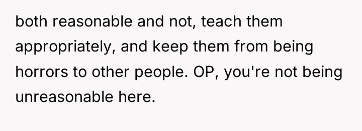 both reasonable and not, teach them appropriately, and keep them...