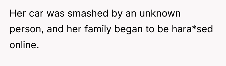 Her car was smashed by an unknown person, and her...