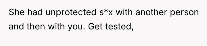 She had unprotected s*x with another person and then with...