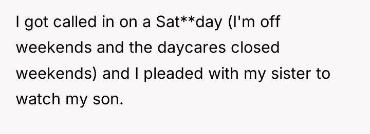 I got called in on a Sat**day (I'm off weekends...