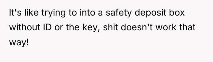 It's like trying to into a safety deposit box without...