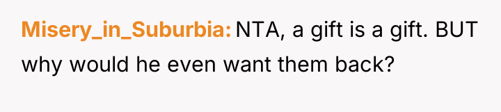 Misery_in_Suburbia NTA, a gift is a gift. BUT why would...
