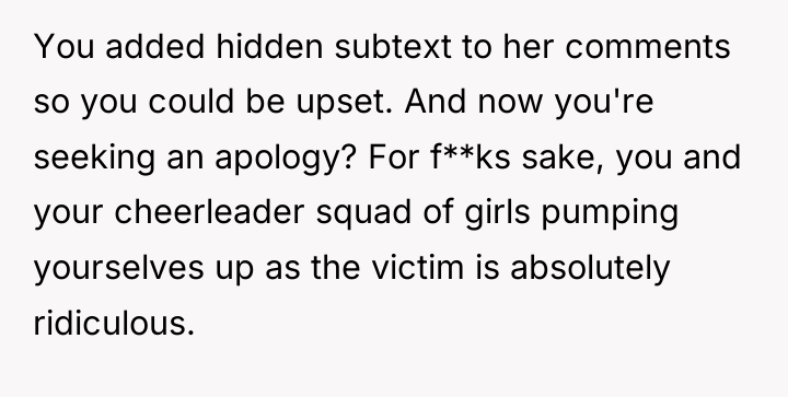 You added hidden subtext to her comments so you could...