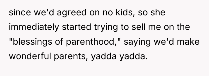 since we'd agreed on no kids, so she immediately started...