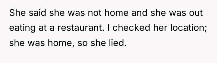 She said she was not home and she was out...