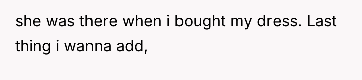 she was there when i bought my dress. Last thing...