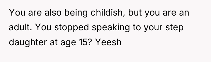 You are also being childish, but you are an adult....