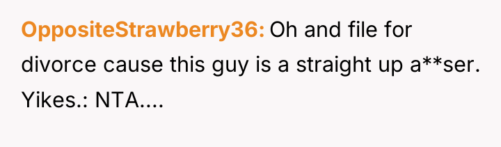 OppositeStrawberry36 Oh and file for divorce cause this guy is...