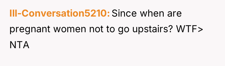 Ill-Conversation5210 Since when are pregnant women not to go upstairs?...