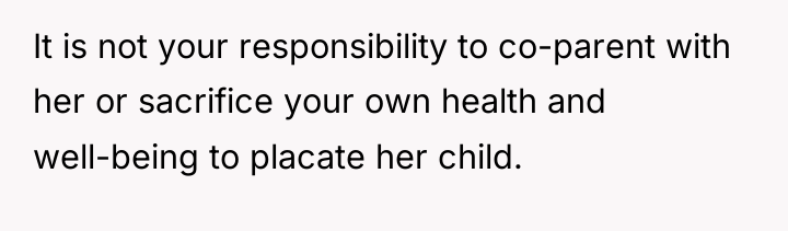 It is not your responsibility to co-parent with her or...