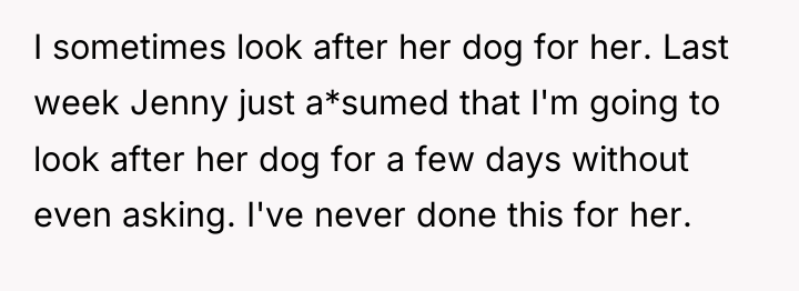 I sometimes look after her dog for her. Last week...