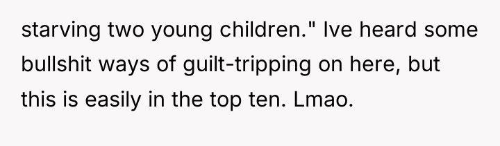 starving two young children." Ive heard some bullshit ways of...