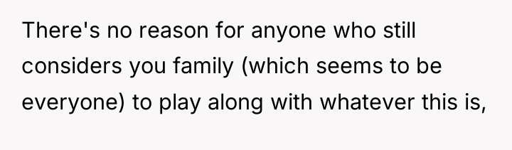 There's no reason for anyone who still considers you family...