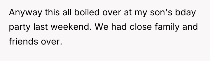 Anyway this all boiled over at my son's bday party...
