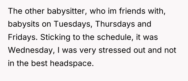 The other babysitter, who im friends with, babysits on Tuesdays,...