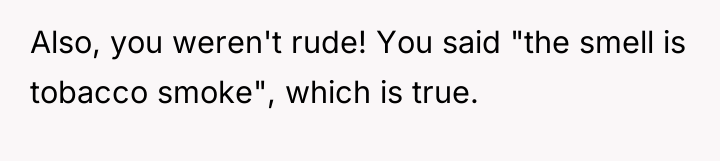 Also, you weren't rude! You said "the smell is tobacco...