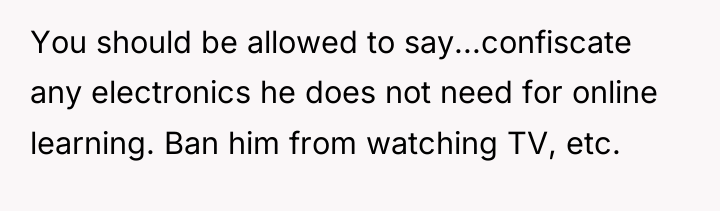 You should be allowed to say...confiscate any electronics he does...