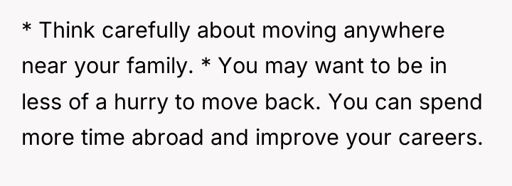 * Think carefully about moving anywhere near your family. *...
