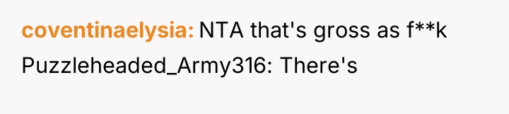 coventinaelysia NTA that's gross as f**k Puzzleheaded_Army316: There's