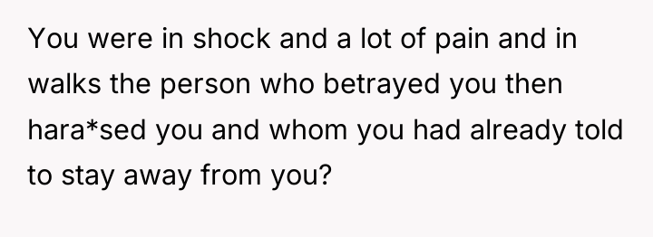 You were in shock and a lot of pain and...
