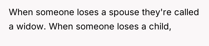 When someone loses a spouse they're called a widow. When...