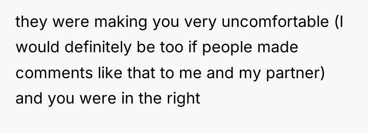 they were making you very uncomfortable (I would definitely be...