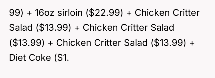 99) + 16oz sirloin ($22.99) + Chicken Critter Salad ($13.99)...