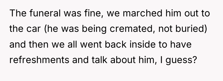 The funeral was fine, we marched him out to the...