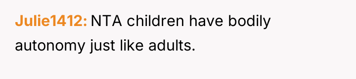 Julie1412 NTA children have bodily autonomy just like adults.